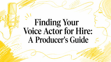 Finding Your Voice Actor for Hire: A Producer's Guide